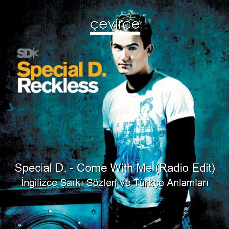 Special D. – Come With Me (Radio Edit) İngilizce Şarkı Sözleri Türkçe Anlamları
