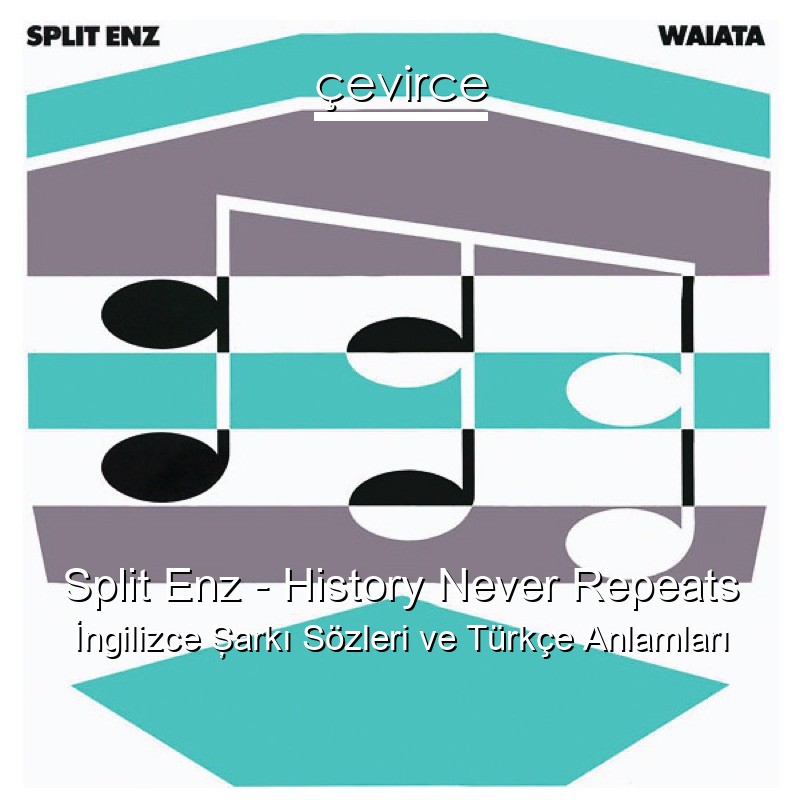 Split Enz – History Never Repeats İngilizce Şarkı Sözleri Türkçe Anlamları