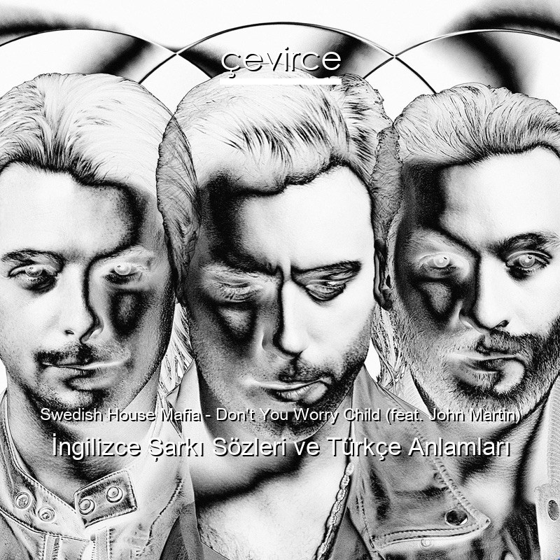 Swedish House Mafia – Don’t You Worry Child (feat. John Martin) İngilizce Şarkı Sözleri Türkçe Anlamları