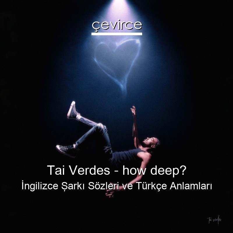 Tai Verdes – how deep? İngilizce Şarkı Sözleri Türkçe Anlamları