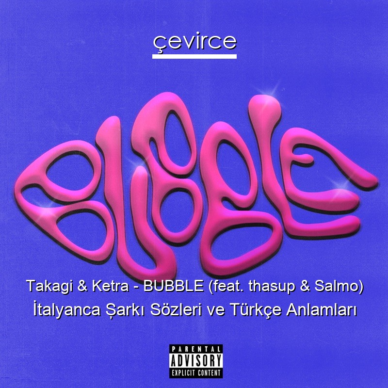 Takagi & Ketra – BUBBLE (feat. thasup & Salmo) İtalyanca Şarkı Sözleri Türkçe Anlamları