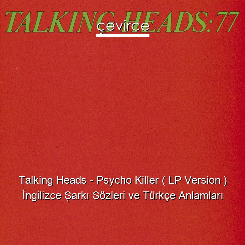 Talking Heads – Psycho Killer ( LP Version ) İngilizce Şarkı Sözleri Türkçe Anlamları