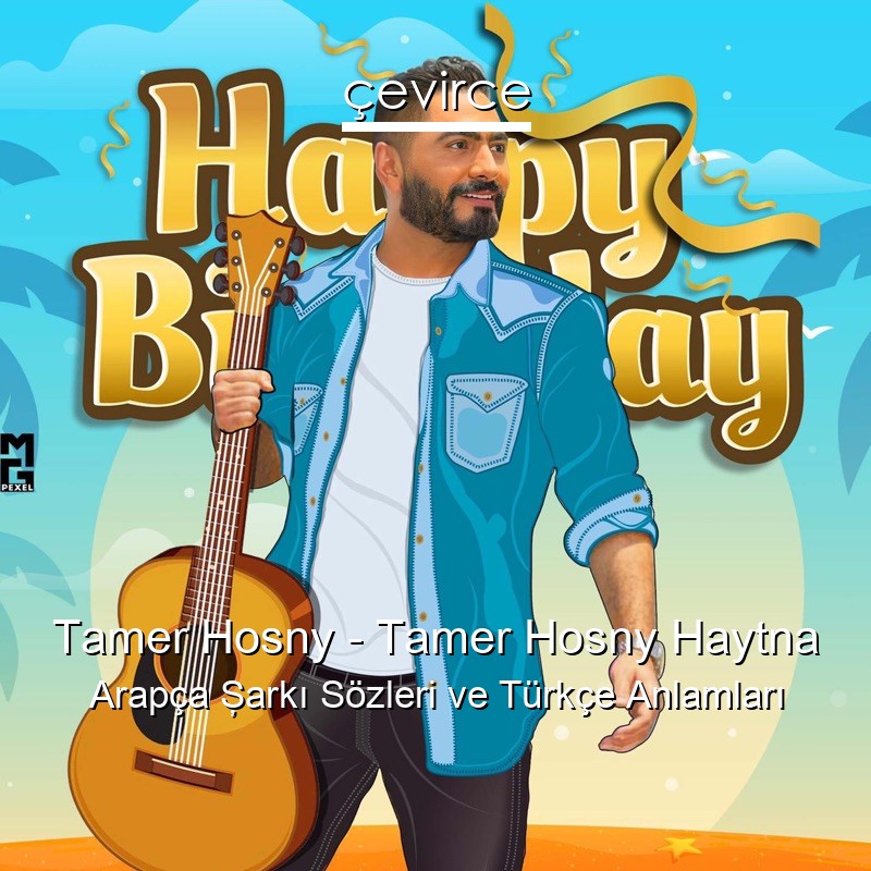 Tamer Hosny – Tamer Hosny Haytna Arapça Şarkı Sözleri Türkçe Anlamları