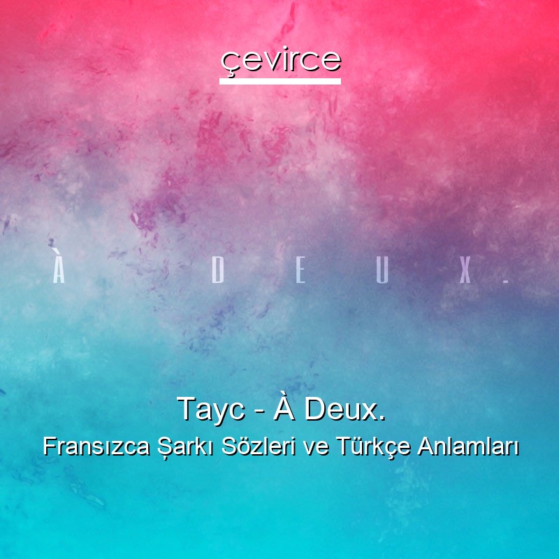 Tayc – À Deux. Fransızca Şarkı Sözleri Türkçe Anlamları