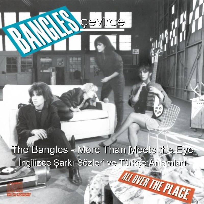 The Bangles – More Than Meets the Eye İngilizce Şarkı Sözleri Türkçe Anlamları