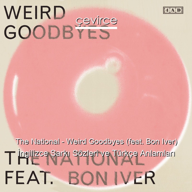 The National – Weird Goodbyes (feat. Bon Iver) İngilizce Şarkı Sözleri Türkçe Anlamları