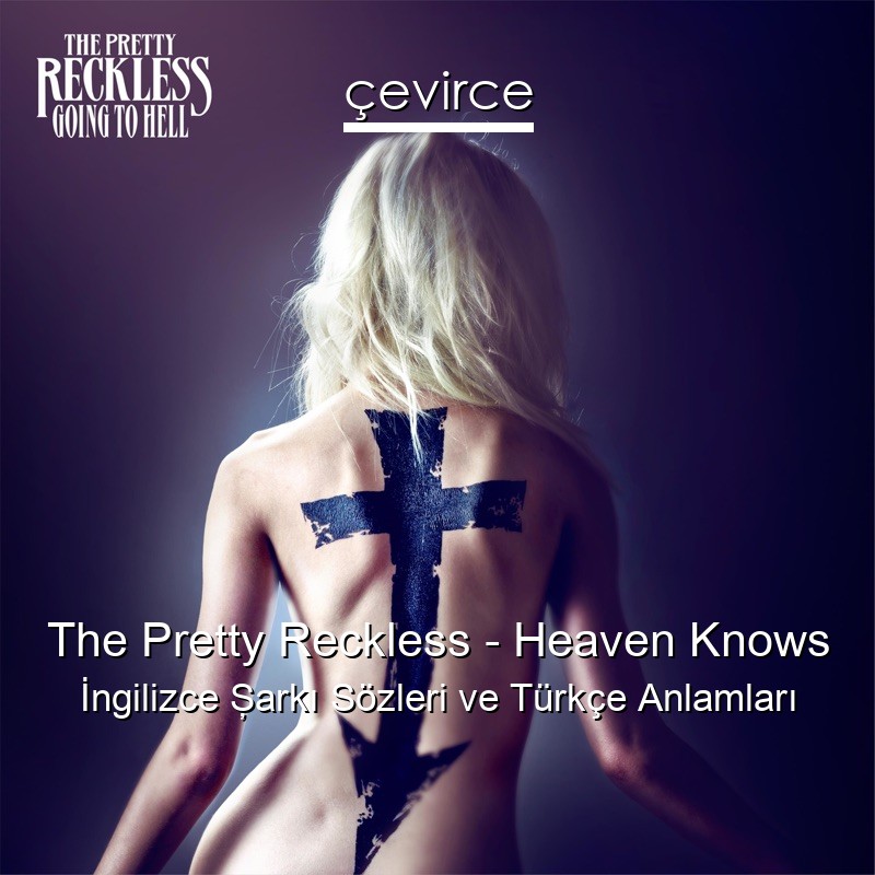 The Pretty Reckless – Heaven Knows İngilizce Şarkı Sözleri Türkçe Anlamları