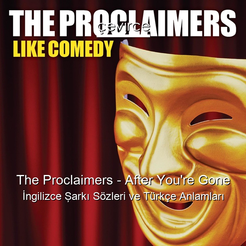 The Proclaimers – After You’re Gone İngilizce Şarkı Sözleri Türkçe Anlamları