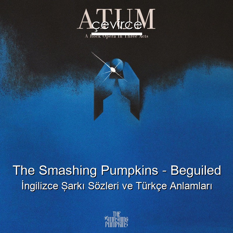 The Smashing Pumpkins – Beguiled İngilizce Şarkı Sözleri Türkçe Anlamları