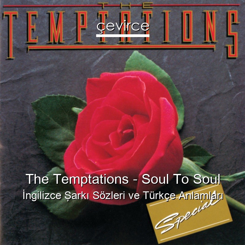 The Temptations – Soul To Soul İngilizce Şarkı Sözleri Türkçe Anlamları