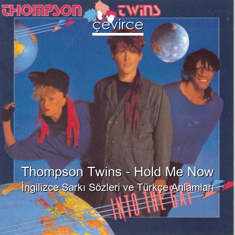 Thompson Twins – Hold Me Now İngilizce Şarkı Sözleri Türkçe Anlamları