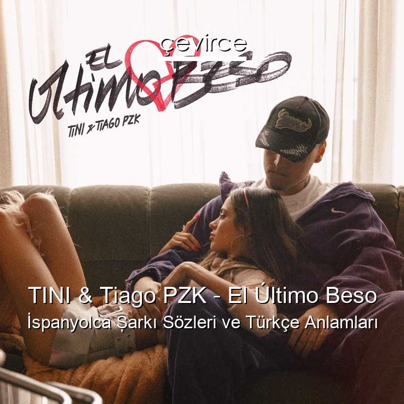 TINI & Tiago PZK – El Último Beso İspanyolca Şarkı Sözleri Türkçe Anlamları