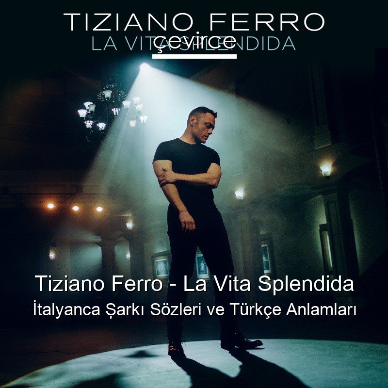 Tiziano Ferro – La Vita Splendida İtalyanca Şarkı Sözleri Türkçe Anlamları