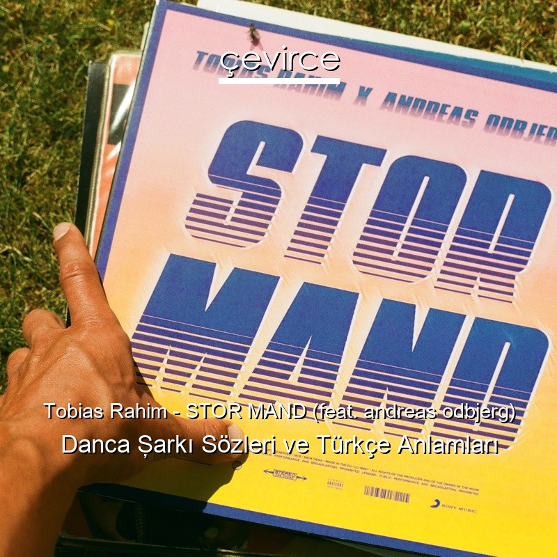 Tobias Rahim – STOR MAND (feat. andreas odbjerg) Danca Şarkı Sözleri Türkçe Anlamları