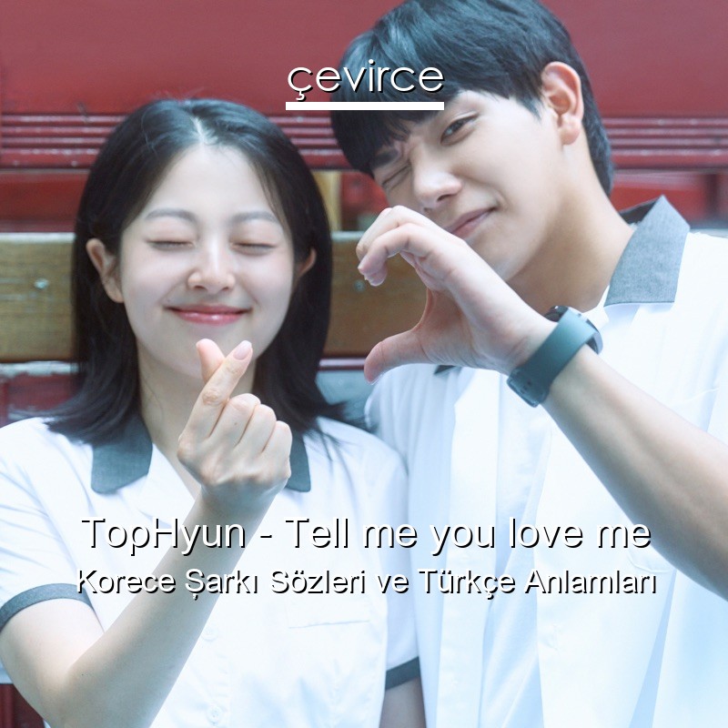 TopHyun – Tell me you love me Korece Şarkı Sözleri Türkçe Anlamları