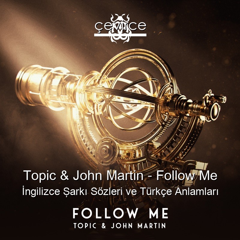 Topic & John Martin – Follow Me İngilizce Şarkı Sözleri Türkçe Anlamları