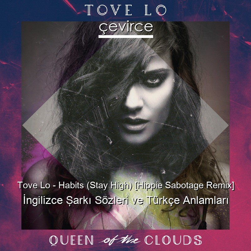 Tove Lo – Habits (Stay High) [Hippie Sabotage Remix] İngilizce Şarkı Sözleri Türkçe Anlamları