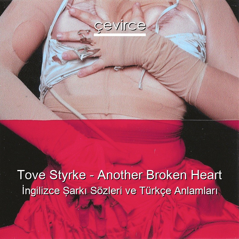 Tove Styrke – Another Broken Heart İngilizce Şarkı Sözleri Türkçe Anlamları
