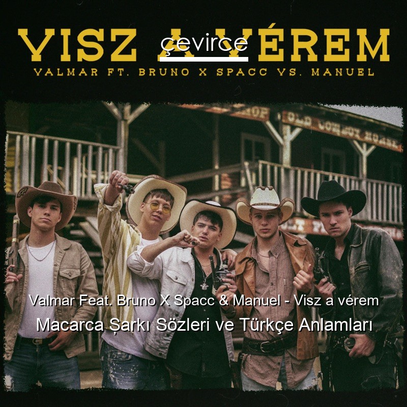 Valmar Feat. Bruno X Spacc & Manuel – Visz a vérem Macarca Şarkı Sözleri Türkçe Anlamları