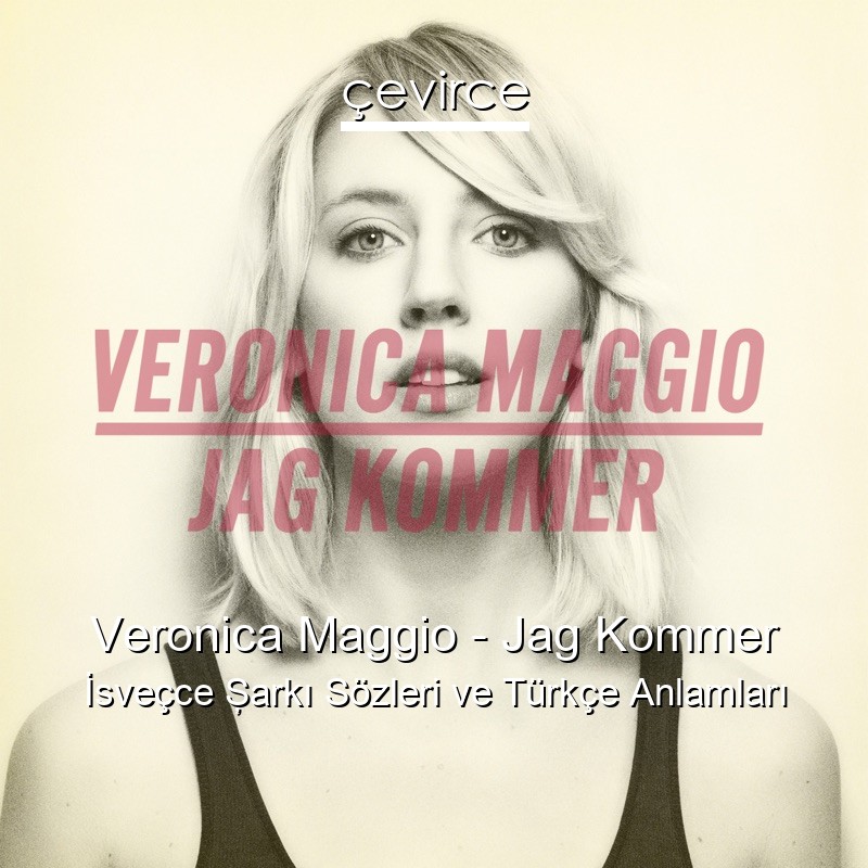 Veronica Maggio – Jag Kommer İsveçce Şarkı Sözleri Türkçe Anlamları