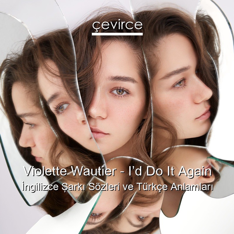 Violette Wautier – I’d Do It Again İngilizce Şarkı Sözleri Türkçe Anlamları