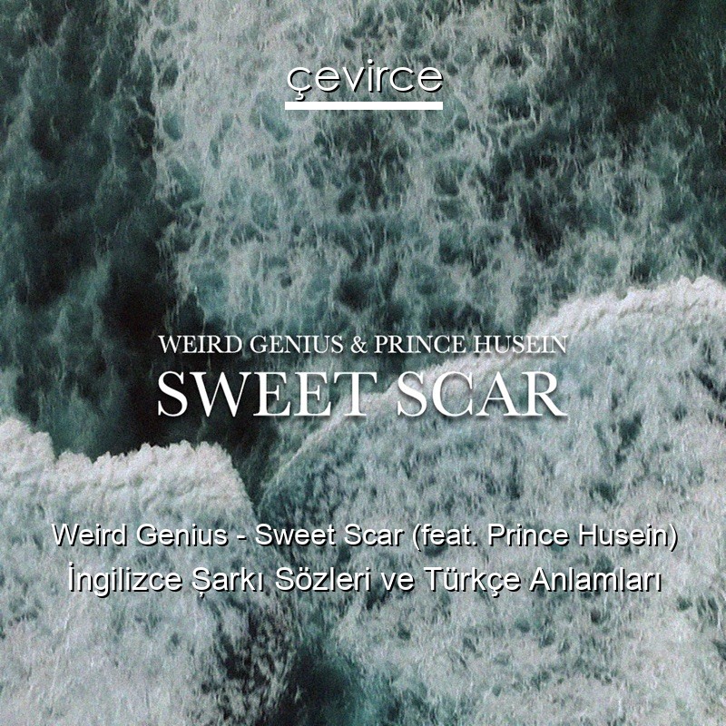 Weird Genius – Sweet Scar (feat. Prince Husein) İngilizce Şarkı Sözleri Türkçe Anlamları