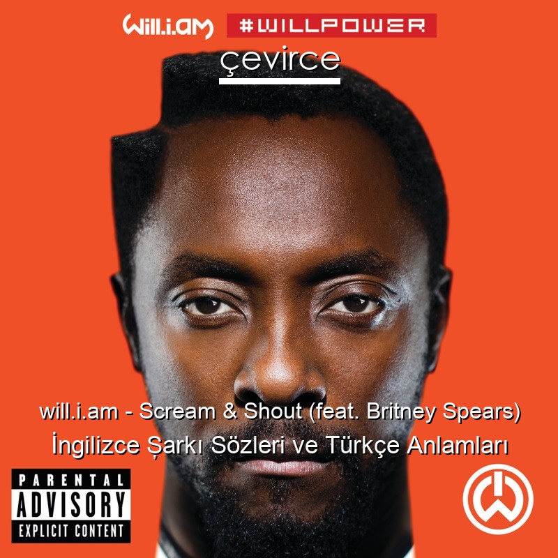 will.i.am – Scream & Shout (feat. Britney Spears) İngilizce Şarkı Sözleri Türkçe Anlamları