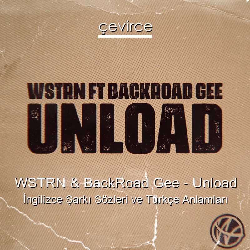 WSTRN & BackRoad Gee – Unload İngilizce Şarkı Sözleri Türkçe Anlamları