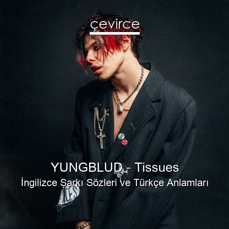 YUNGBLUD – Tissues İngilizce Şarkı Sözleri Türkçe Anlamları