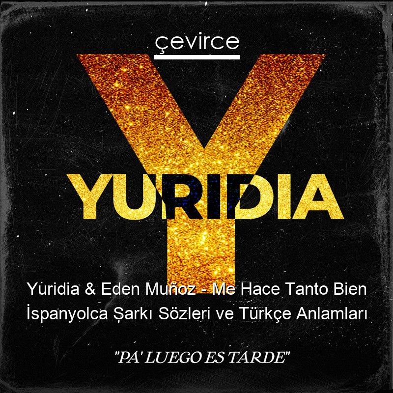 Yuridia & Eden Muñoz – Me Hace Tanto Bien İspanyolca Şarkı Sözleri Türkçe Anlamları