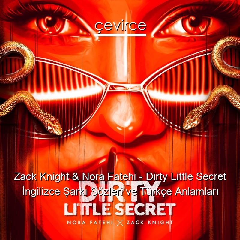 Zack Knight & Nora Fatehi – Dirty Little Secret İngilizce Şarkı Sözleri Türkçe Anlamları