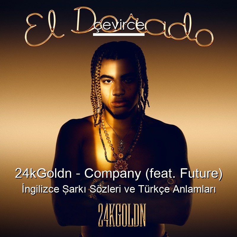 24kGoldn – Company (feat. Future) İngilizce Şarkı Sözleri Türkçe Anlamları