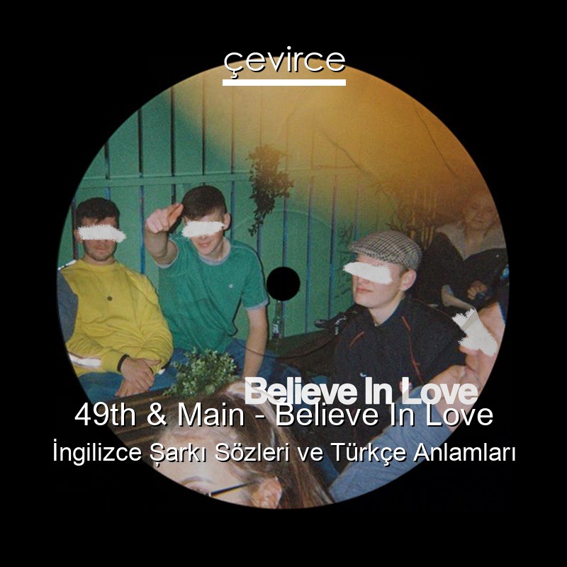 49th & Main – Believe In Love İngilizce Şarkı Sözleri Türkçe Anlamları