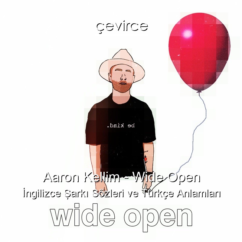 Aaron Kellim – Wide Open İngilizce Şarkı Sözleri Türkçe Anlamları