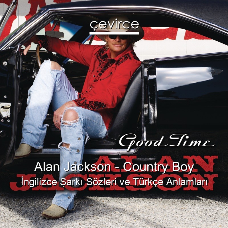 Alan Jackson – Country Boy İngilizce Şarkı Sözleri Türkçe Anlamları