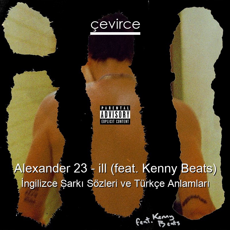 Alexander 23 – ill (feat. Kenny Beats) İngilizce Şarkı Sözleri Türkçe Anlamları