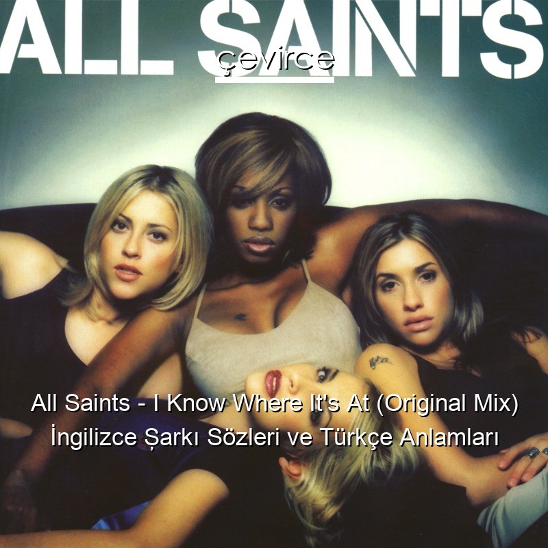 All Saints – I Know Where It’s At (Original Mix) İngilizce Şarkı Sözleri Türkçe Anlamları