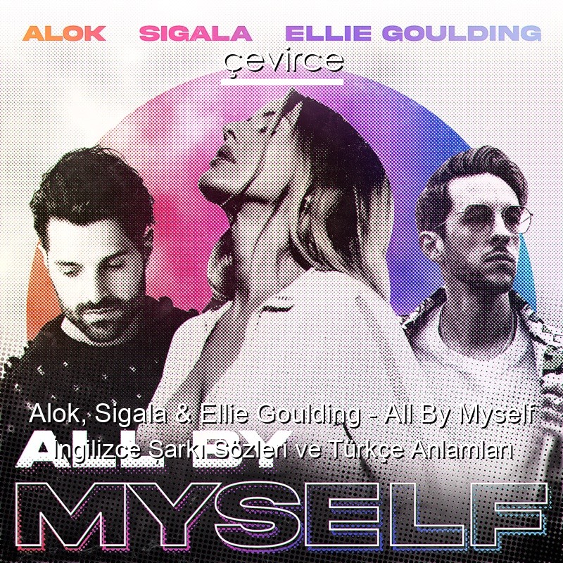 Alok, Sigala & Ellie Goulding – All By Myself İngilizce Şarkı Sözleri Türkçe Anlamları