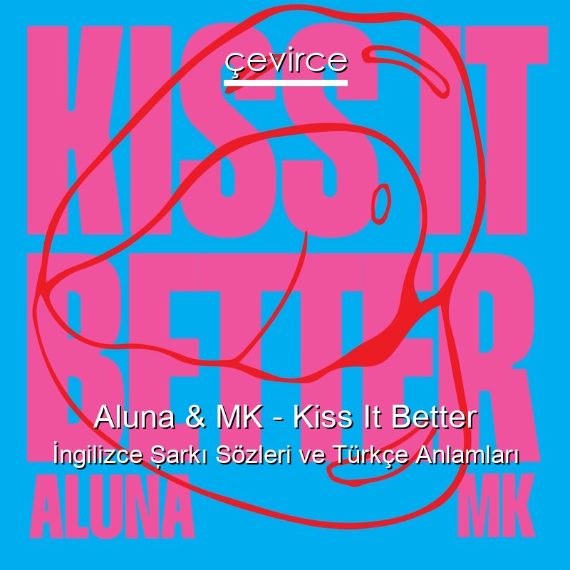 Aluna & MK – Kiss It Better İngilizce Şarkı Sözleri Türkçe Anlamları