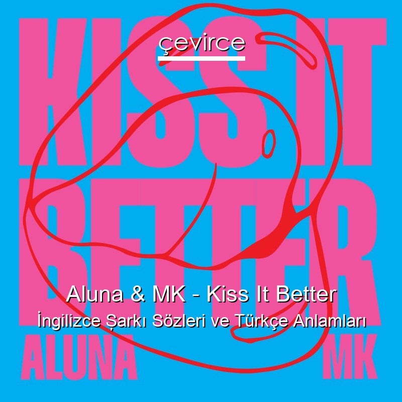 Aluna & MK – Kiss It Better İngilizce Şarkı Sözleri Türkçe Anlamları