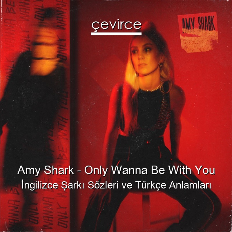 Amy Shark – Only Wanna Be With You İngilizce Şarkı Sözleri Türkçe Anlamları