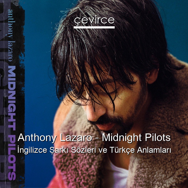Anthony Lazaro – Midnight Pilots İngilizce Şarkı Sözleri Türkçe Anlamları