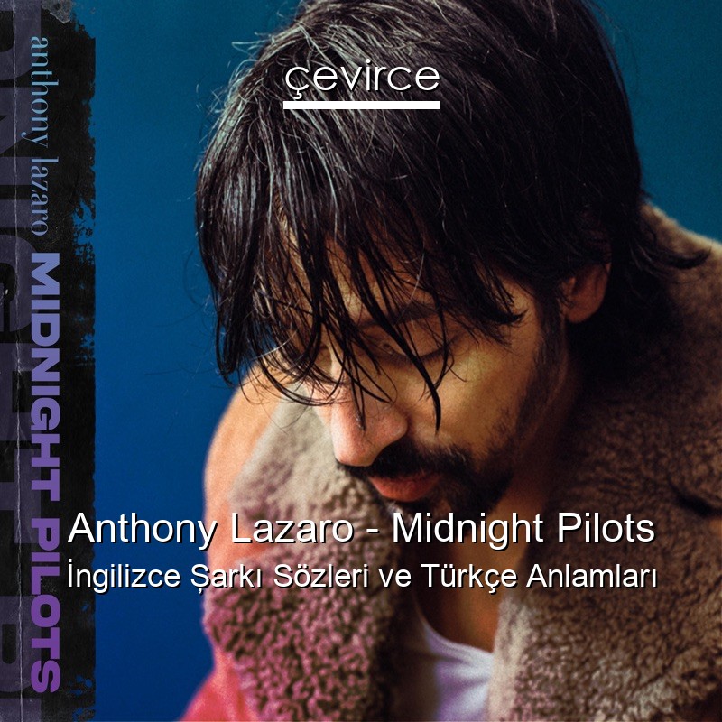 Anthony Lazaro – Midnight Pilots İngilizce Şarkı Sözleri Türkçe Anlamları