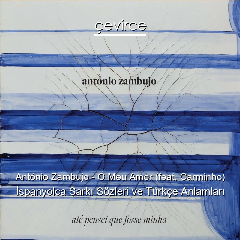 António Zambujo – O Meu Amor (feat. Carminho) İspanyolca Şarkı Sözleri Türkçe Anlamları
