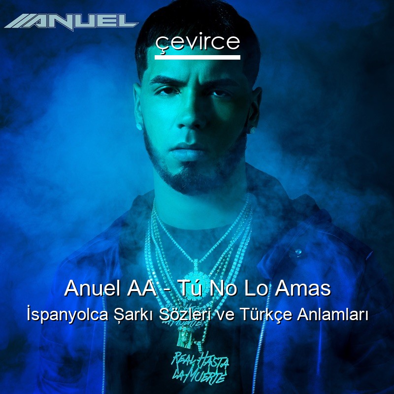 Anuel AA – Tú No Lo Amas İspanyolca Şarkı Sözleri Türkçe Anlamları