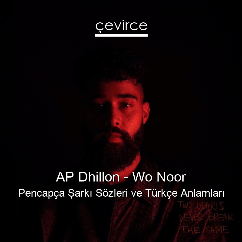 AP Dhillon – Wo Noor Pencapça Şarkı Sözleri Türkçe Anlamları