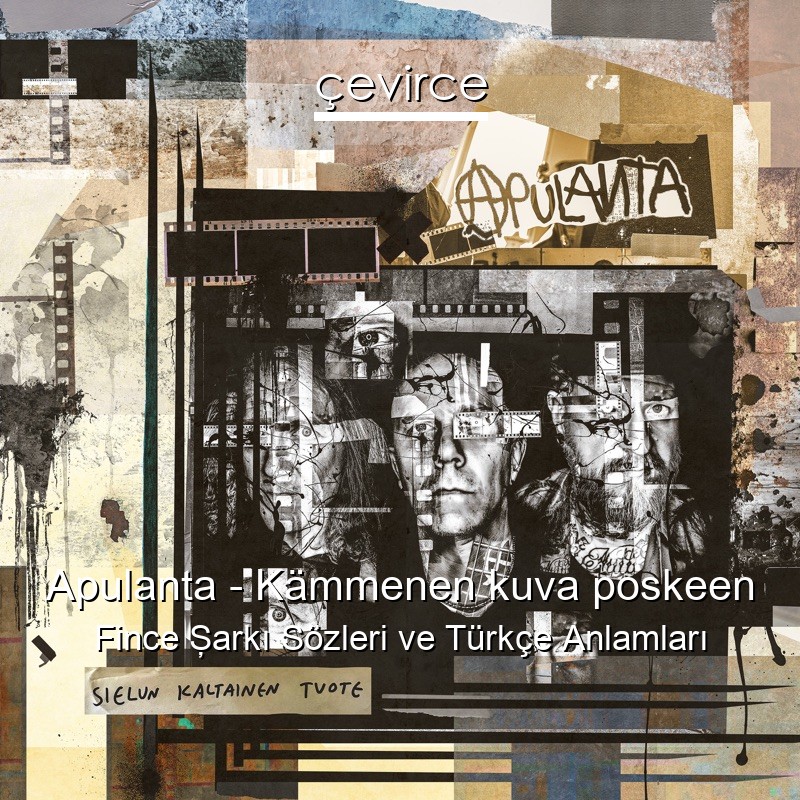 Apulanta – Kämmenen kuva poskeen Fince Şarkı Sözleri Türkçe Anlamları