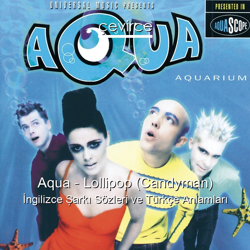 Aqua – Lollipop (Candyman) İngilizce Şarkı Sözleri Türkçe Anlamları