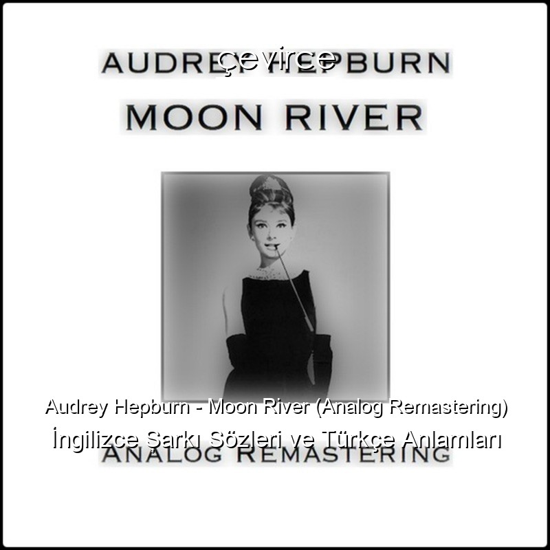Audrey Hepburn – Moon River (Analog Remastering) İngilizce Şarkı Sözleri Türkçe Anlamları
