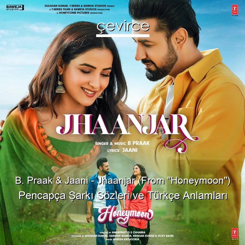 B. Praak & Jaani – Jhaanjar (From “Honeymoon”) Pencapça Şarkı Sözleri Türkçe Anlamları